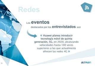 Redes 
« Huawei planea introducir 
tecnología móvil de quinta 
generación, 5G, en 2020, alcanzando 
velocidades hasta 100 veces 
superiores a las que actualmente 
ofrecen las redes 4G » 
15 
Los eventos 
destacados por los entrevistados son 
 