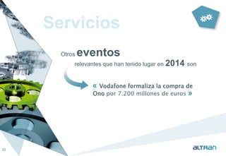 Servicios 
Los eventos 
destacados por los entrevistados son 
23 
« Vodafone formaliza la compra de 
Ono por 7.200 millones de euros » 
Otros relevantes que han tenido lugar en 2014 son 
 