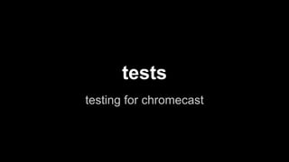 tests 
testing for chromecast 
 