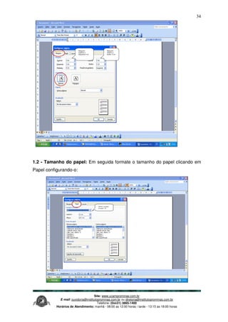 Site: www.ucamprominas.com.br
E-mail: ouvidoria@institutoprominas.com.br ou diretoria@institutoprominas.com.br
Telefone: (0xx31) 3865-1400
Horários de Atendimento: manhã - 08:00 as 12:00 horas / tarde - 13:15 as 18:00 horas
34
1.2 - Tamanho do papel: Em seguida formate o tamanho do papel clicando em
Papel configurando-o:
Definir tamanho
do papel A4
Marguem
superior e
esquerda 3 cm
Marguem
inferiror e
direita 2 cm
 