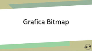 Grafica Bitmap
 