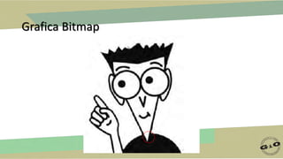 Grafica Bitmap
 