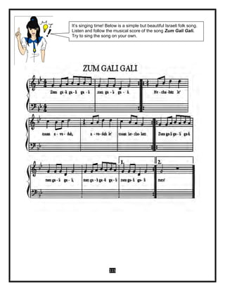115
It’s singing time! Below is a simple but beautiful Israeli folk song.
Listen and follow the musical score of the song Zum Gali Gali.
Try to sing the song on your own.
 