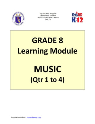 Compilation by Ben: r_borres@yahoo.com        
 
 
 
GRADE 8 
Learning Module 
 
MUSIC 
(Qtr 1 to 4) 
 
 
 