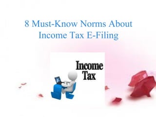 8 Must-Know Norms About
Income Tax E-Filing
 