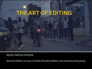 MUSICVIDEO & CRITIQUE
Shannon Walsh / sm2002 / School of Creative Media, City University Hong Kong
CLASS 8
 