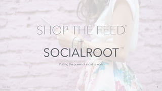 1
SHOP THE FEED 
+
SOCIALROOT
Putting the power of social to work
KIÉRE MEDIA
®
™
 