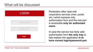 What will be discussed
ptsecurity.com
Pentesters often deal with
corporative services (mail, portal,
etc.) which exposes o...