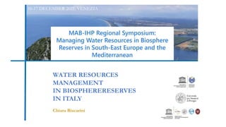 WATER RESOURCES
MANAGEMENT
IN BIOSPHERERESERVES
IN ITALY
16-17 DECEMBER 2021, VENEZIA
Chiara Biscarini
 