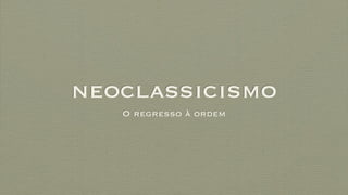 neoclassicismo
O regresso à ordem
 