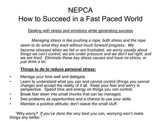 NEPCA
How to Succeed in a Fast Paced World
Dealing with stress and emotions while generating success
Managing stress is li...