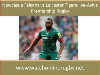 Newcastle Falcons vs Leicester Tigers-live-Aviva
Premiership Rugby
www.watchonlinerugby.net
 