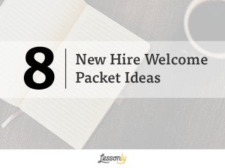 8
New Hire Welcome
Packet Ideas
 