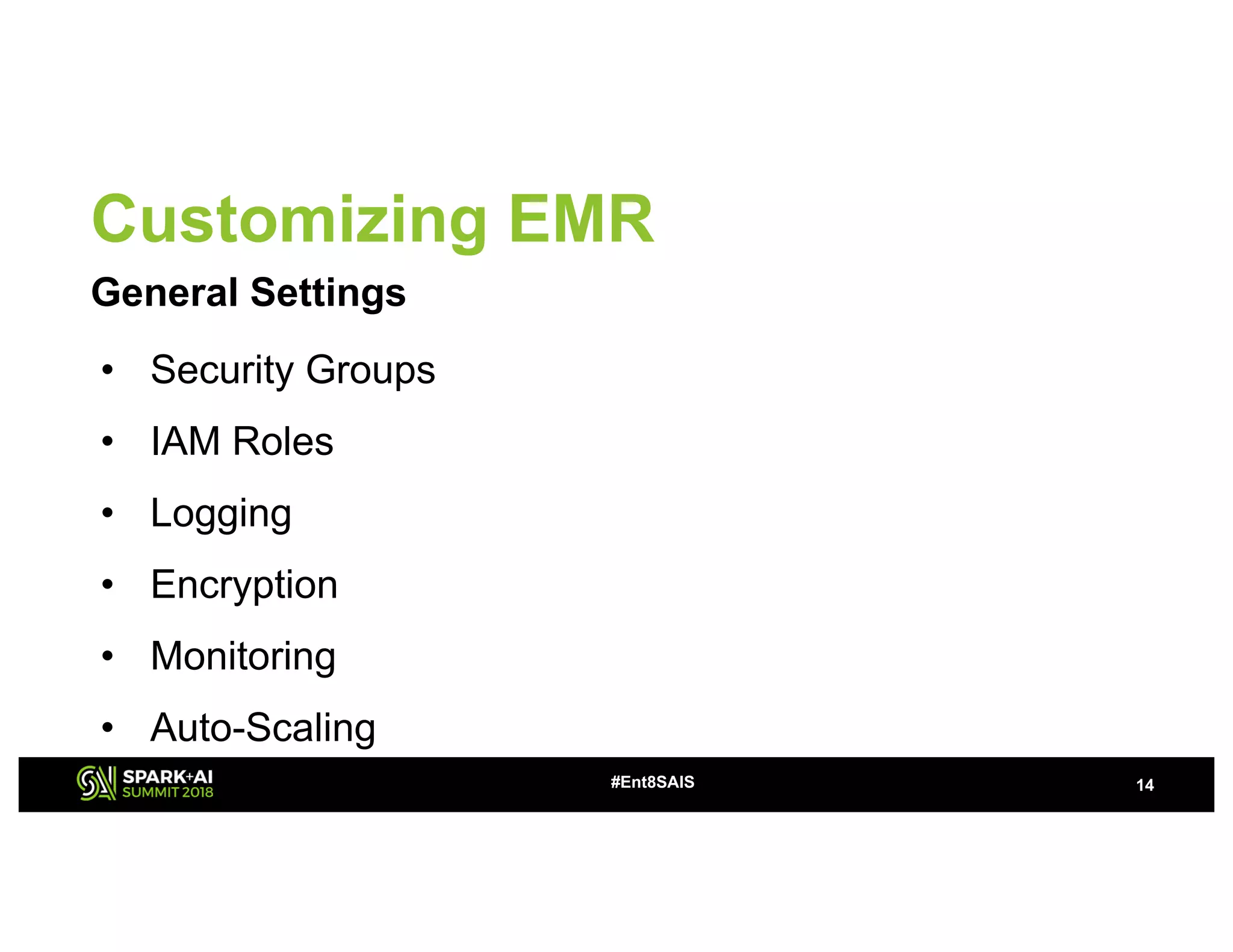 Customizing EMR
General Settings
14#Ent8SAIS
• Security Groups
• IAM Roles
• Logging
• Encryption
• Monitoring
• Auto-Scaling
 