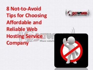 8 Not-to-Avoid
Tips for Choosing
Affordable and
Reliable Web
Hosting Service
Company
 
