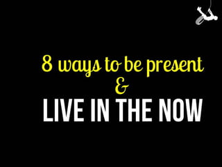 8 Ways to Live In The Now