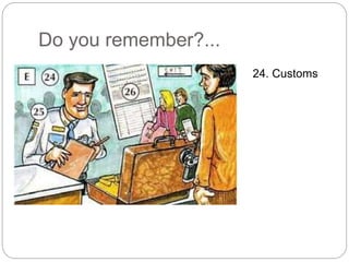 Do you remember?... 
24. Customs 
 