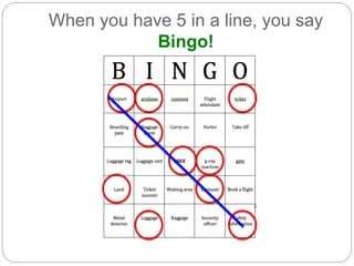 When you have 5 in a line, you say 
Bingo! 
 