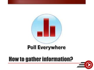 How to gather information?
 