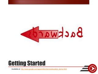 Getting Started
 Available at: http://www.google.com/apps/intl/en/terms/education_terms.html
 