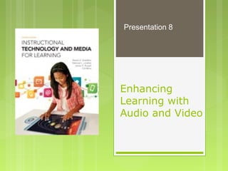 Enhancing
Learning with
Audio and Video
Presentation 8
 