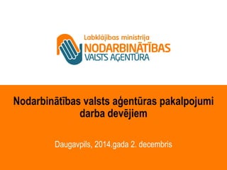 Nodarbinātības valsts aģentūras pakalpojumi 
darba devējiem 
Daugavpils, 2014.gada 2. decembris 
 