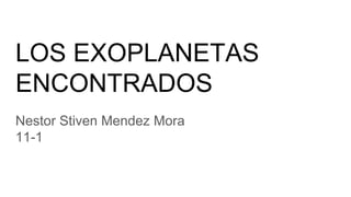 LOS EXOPLANETAS
ENCONTRADOS
Nestor Stiven Mendez Mora
11-1
 