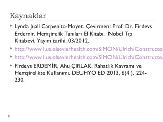 Kaynaklar
 Lynda Juall Carpenito-Moyet. Çevirmen: Prof. Dr. Firdevs
Erdemir. Hemşirelik Tanıları El Kitabı. Nobel Tıp
Kitabevi. Yayım tarihi: 03/2012.
 http://www1.us.elsevierhealth.com/SIMON/Ulrich/Constructor
 http://www1.us.elsevierhealth.com/SIMON/Ulrich/Constructor
 Firdevs ERDEM R, Ahu ÇIRLAK. Rahatlık Kavramı veİ
Hemşirelikte Kullanımı. DEUHYO ED 2013, 6(4 ), 224-
230.
 