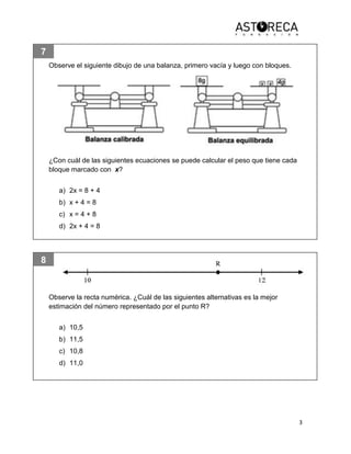 3
7
8
Observe el siguiente dibujo de una balanza, primero vacía y luego con bloques.
¿Con cuál de las siguientes ecuaciones se puede calcular el peso que tiene cada
bloque marcado con x?
a) 2x = 8 + 4
b) x + 4 = 8
c) x = 4 + 8
d) 2x + 4 = 8
Observe la recta numérica. ¿Cuál de las siguientes alternativas es la mejor
estimación del número representado por el punto R?
a) 10,5
b) 11,5
c) 10,8
d) 11,0
 