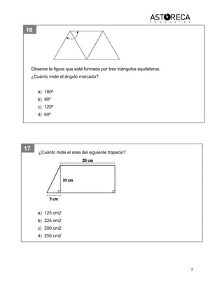 7
16
15
10
17
Observe la figura que está formada por tres triángulos equiláteros.
¿Cuánto mide el ángulo marcado?
a) 180º
b) 90º
c) 120º
d) 60º
¿Cuánto mide el área del siguiente trapecio?
a) 125 cm2
b) 225 cm2
c) 200 cm2
d) 250 cm2
 
