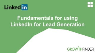 Fundamentals for using
LinkedIn for Lead Generation
 