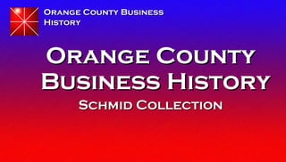 Orange County BusinessOrange County Business
HistoryHistory
Orange CountyOrange County
Business HistoryBusiness History
Schmid CollectionSchmid Collection
 