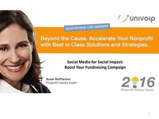 1
Nonprofit Webinar Series
The next generation of communications.
Social Media for Social Impact:
Boost Your Fundraising Campaign
 