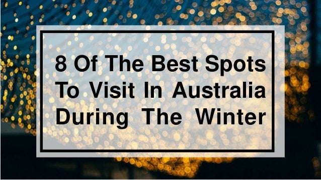 8 Of The Best Spots
To Visit In Australia
During The Winter
 