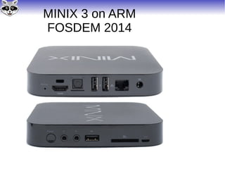 MINIX 3 on ARM
FOSDEM 2014
 