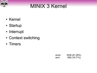 MINIX 3 Kernel
● Kernel
● Startup
● Interrupt
● Context switching
● Timers
ansic: 3036 (81.29%)
asm: 699 (18.71%)
 