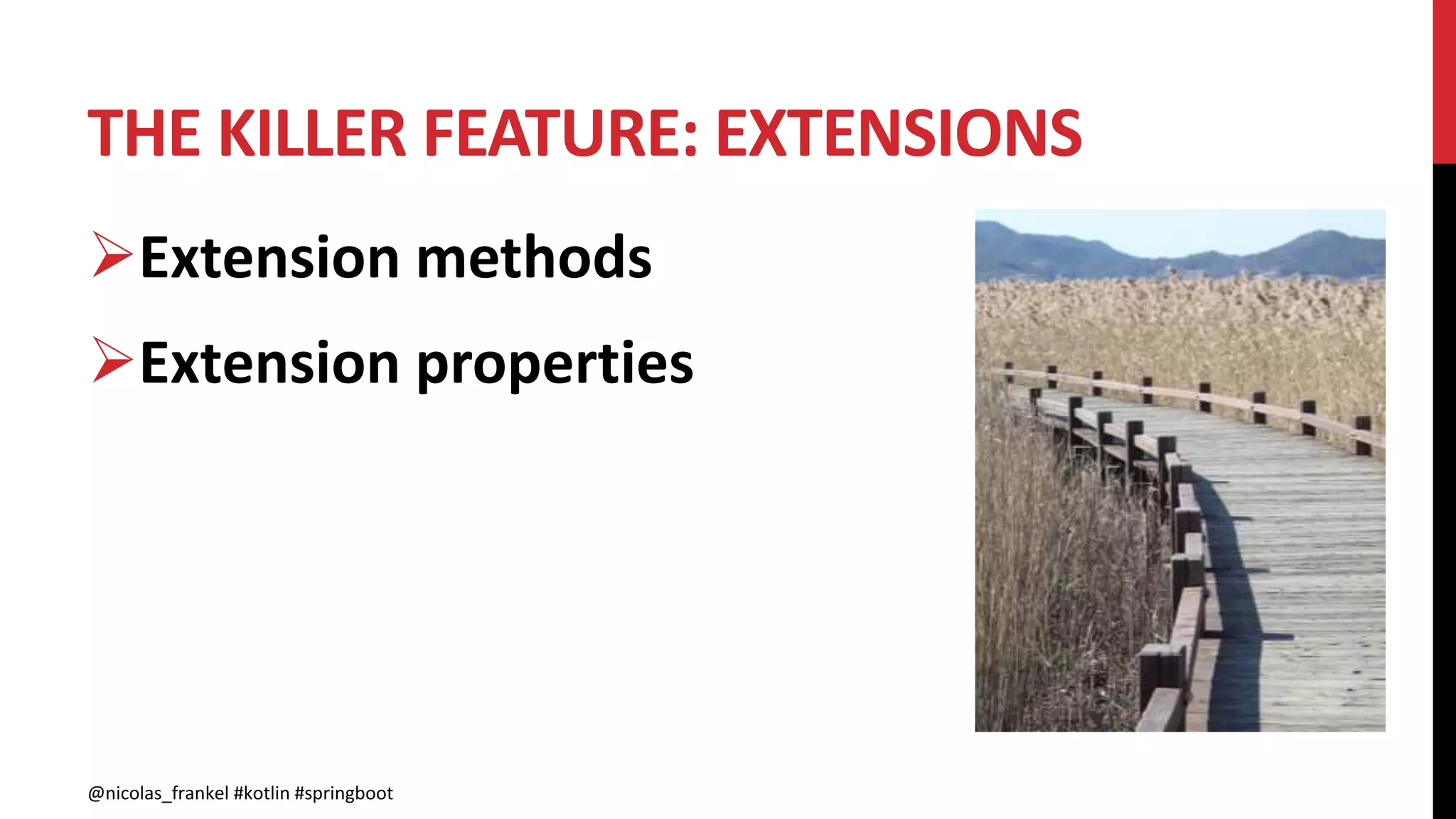 THE KILLER FEATURE: EXTENSIONS
@nicolas_frankel #kotlin #springboot
Extension methods
Extension properties
 