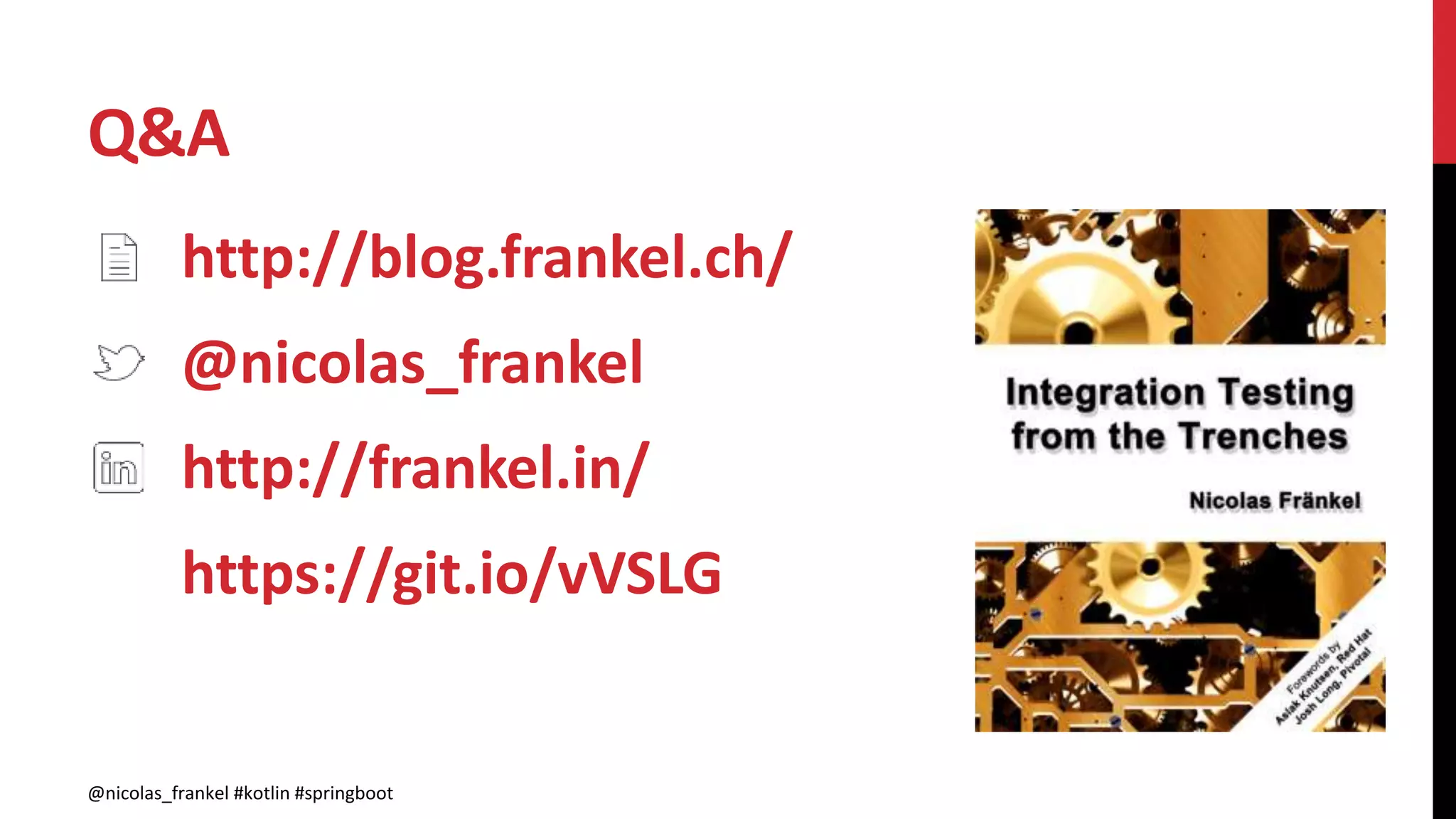 Q&A
@nicolas_frankel #kotlin #springboot
http://blog.frankel.ch/
@nicolas_frankel
http://frankel.in/
https://git.io/vVSLG
 
