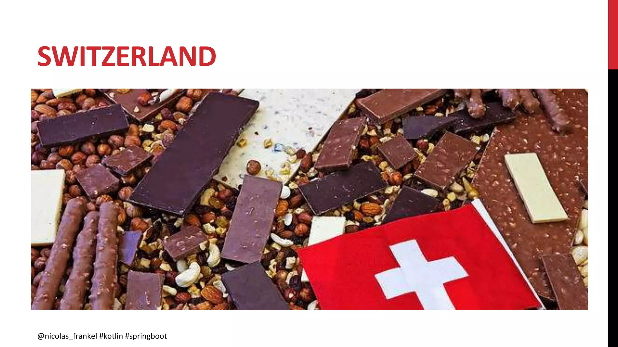 SWITZERLAND
@nicolas_frankel #kotlin #springboot
 