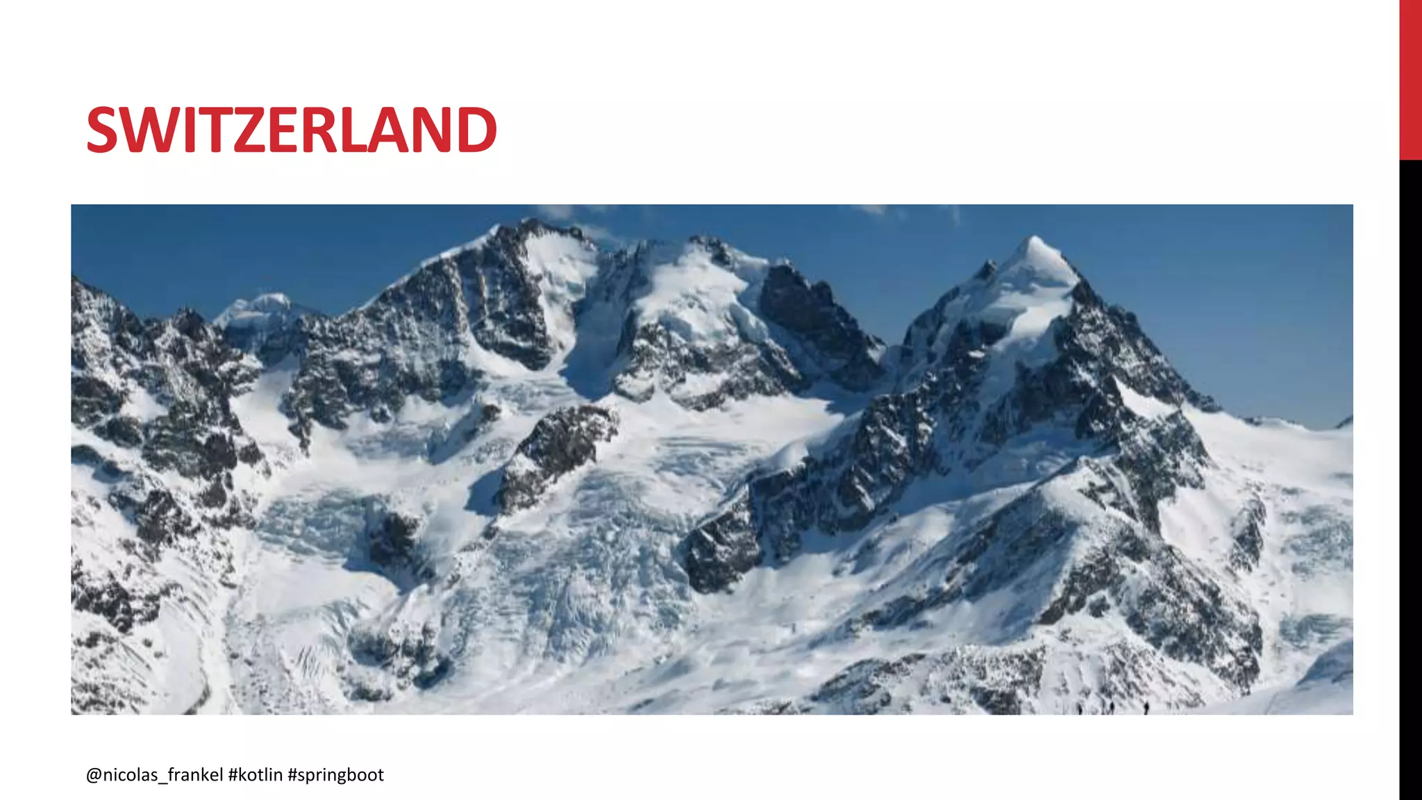 SWITZERLAND
@nicolas_frankel #kotlin #springboot
 