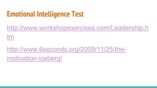 http://www.workshopexercises.com/Leadership.h
tm
http://www.6seconds.org/2009/11/25/the-
motivation-iceberg/
Emotional Intelligence Test
 