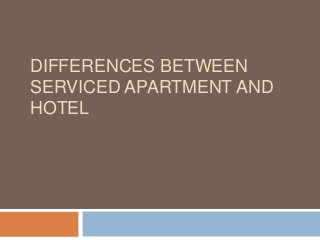 DIFFERENCES BETWEEN
SERVICED APARTMENT AND
HOTEL
 
