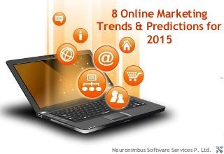 C
8 Online Marketing
Trends & Predictions for
2015
Neuronimbus Software Services P. Ltd.
 