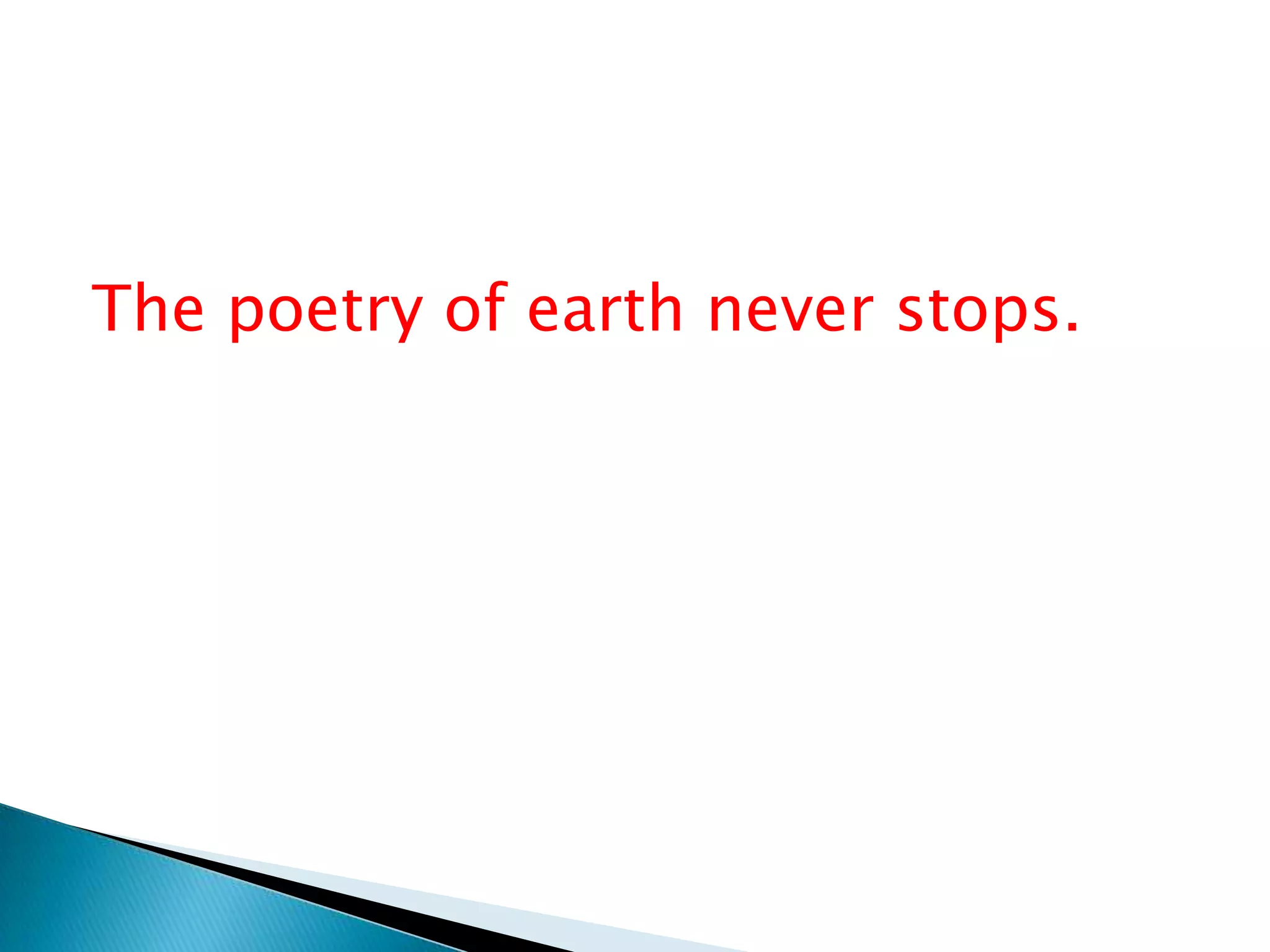 The poetry of earth never stops.