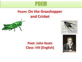 POEM
Poem: On the Grasshopper

and Cricket

Poet: John Keats
Class: VIII [English]

 
