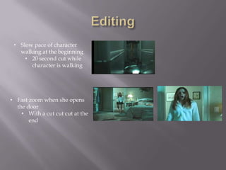 • Slow pace of character
   walking at the beginning
     • 20 second cut while
       character is walking




• Fast zoom when she opens
  the door
    • With a cut cut cut at the
       end
 