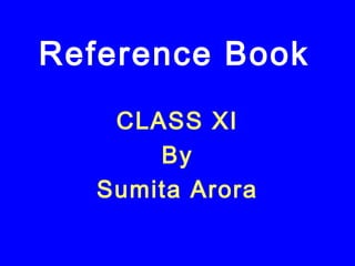 Reference Book
CLASS XI
By
Sumita Arora
 