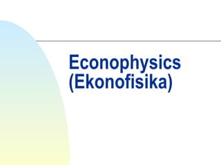 Econophysics
(Ekonofisika)
 