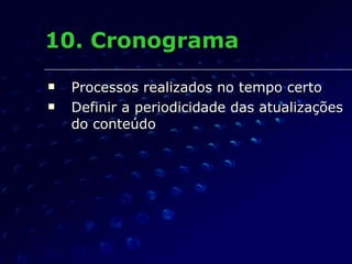 10. Cronograma Processos realizados no tempo certo Definir a periodicidade das atualizações do conteúdo 