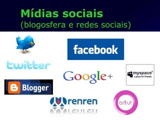 Mídias sociais (blogosfera e redes sociais) 